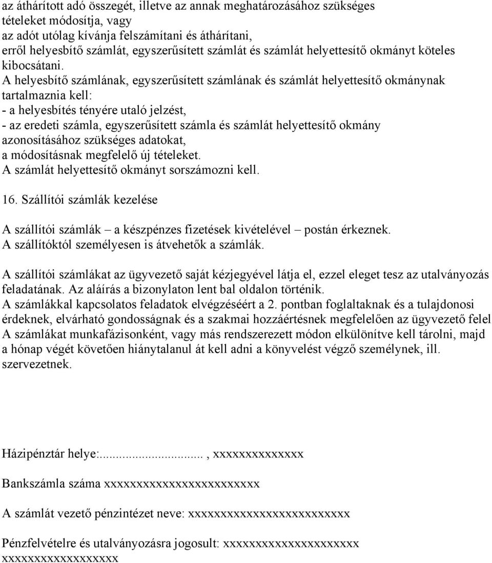 A helyesbítő számlának, egyszerűsített számlának és számlát helyettesítő okmánynak tartalmaznia kell: - a helyesbítés tényére utaló jelzést, - az eredeti számla, egyszerűsített számla és számlát