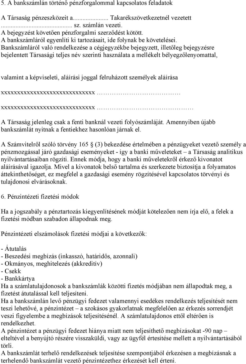 Bankszámláról való rendelkezése a cégjegyzékbe bejegyzett, illetőleg bejegyzésre bejelentett Társasági teljes név szerinti használata a mellékelt bélyegzőlenyomattal, valamint a képviseleti, aláírási