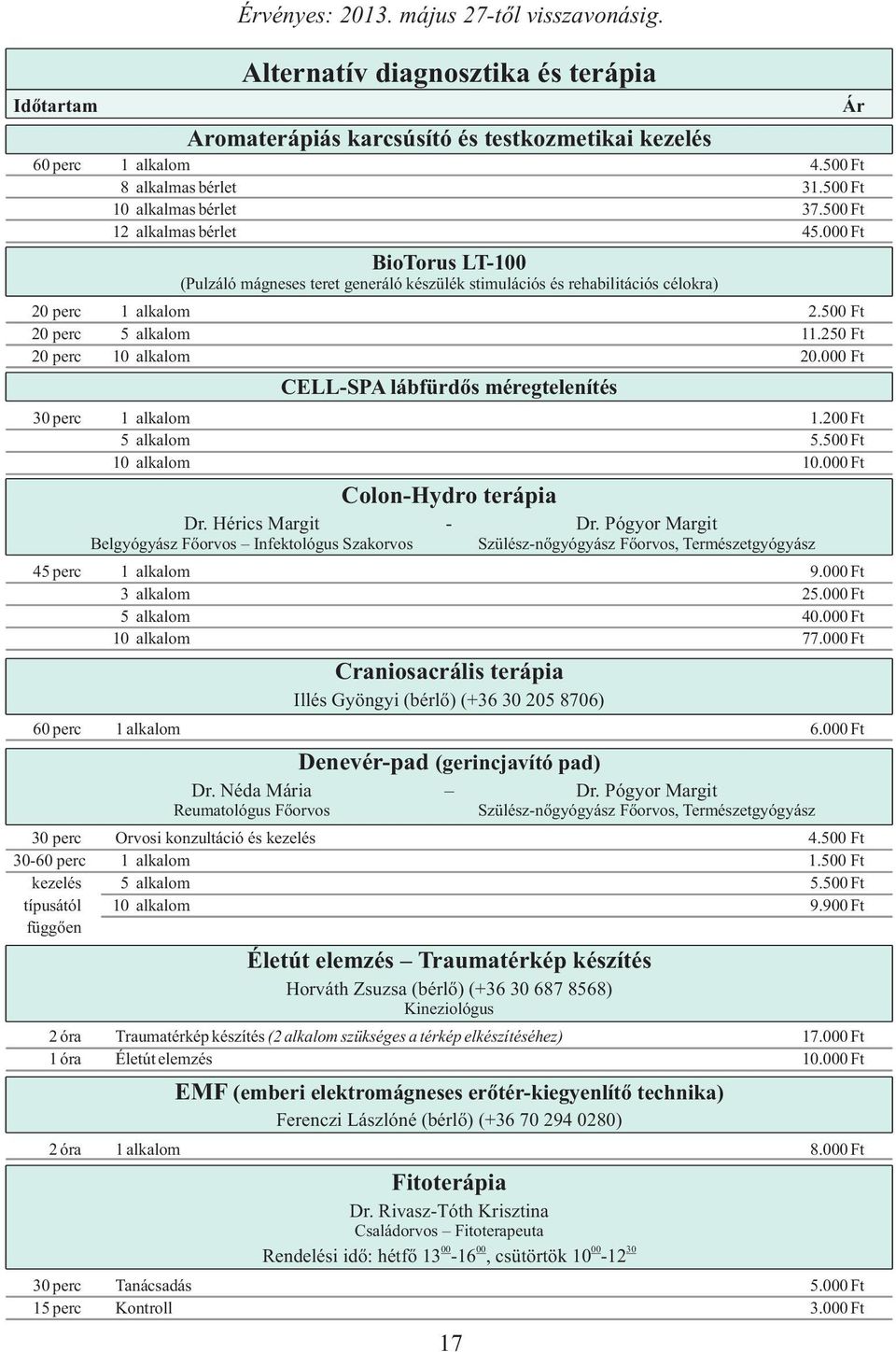 000 Ft CELL-SPA lábfürdős méregtelenítés 30 perc 1 alkalom 1.200 Ft 5 alkalom 5.500 Ft 10 alkalom 10.000 Ft Colon-Hydro terápia Dr. Hérics Margit - Dr.