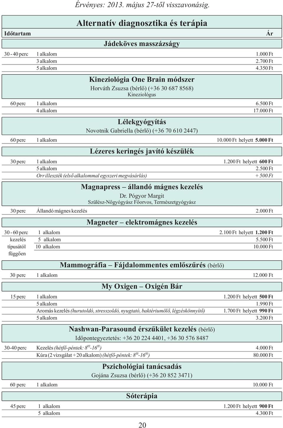 500 Ft Orr illeszték (első alkalommal egyszeri megvásárlás) + 500 Ft Magnapress állandó mágnes kezelés Dr. Pógyor Margit Szülész-Nőgyógyász Főorvos, Természetgyógyász 30 perc Állandó mágnes kezelés 2.