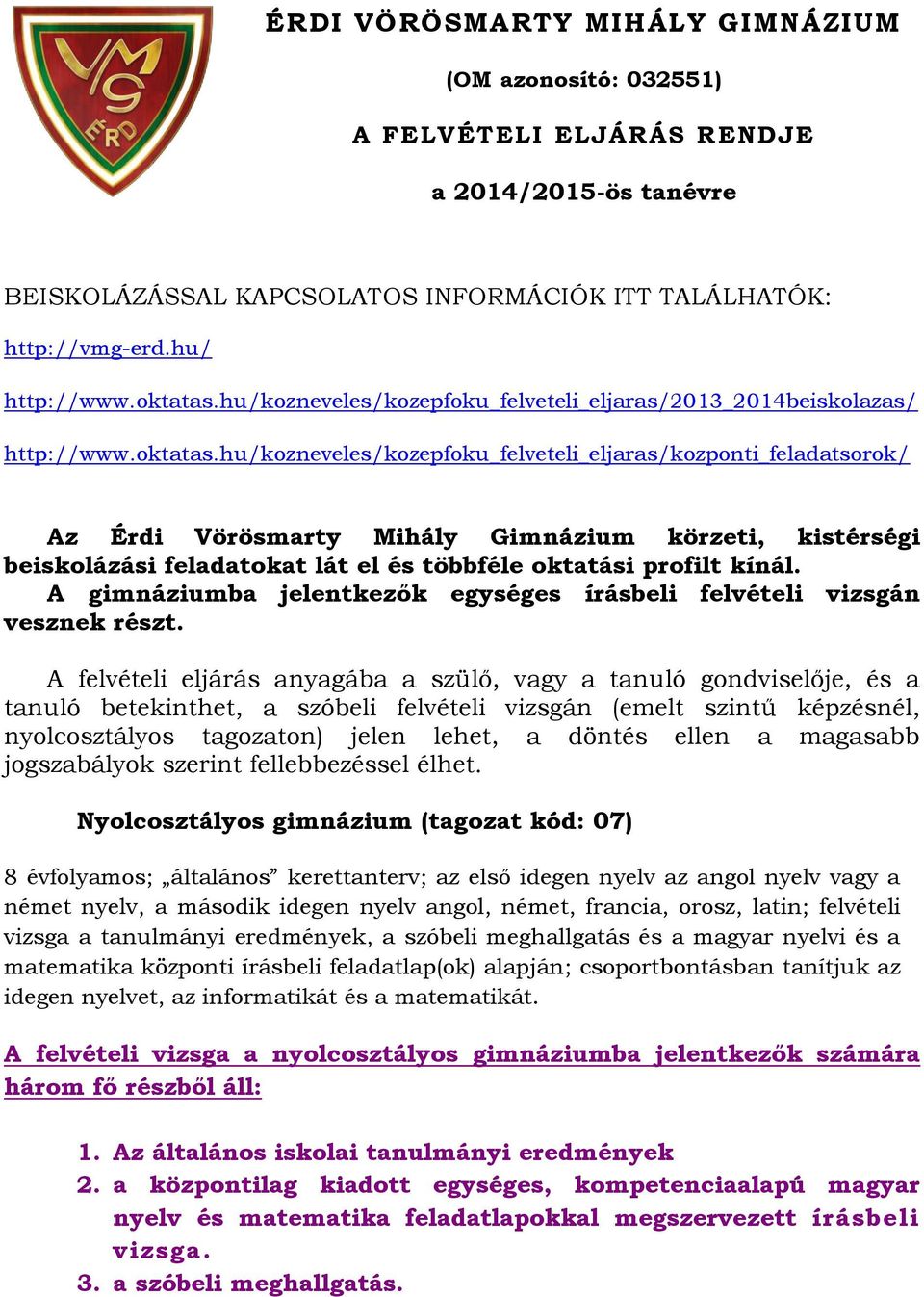 hu/kozneveles/kozepfoku_felveteli_eljaras/kozponti_feladatsorok/ Az Érdi Vörösmarty Mihály Gimnázium körzeti, kistérségi beiskolázási feladatokat lát el és többféle oktatási profilt kínál.