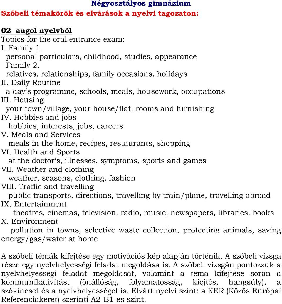 Housing your town/village, your house/flat, rooms and furnishing IV. Hobbies and jobs hobbies, interests, jobs, careers V. Meals and Services meals in the home, recipes, restaurants, shopping VI.