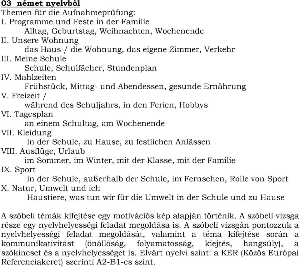 Freizeit / während des Schuljahrs, in den Ferien, Hobbys VI. Tagesplan an einem Schultag, am Wochenende VII. Kleidung in der Schule, zu Hause, zu festlichen Anlässen VIII.