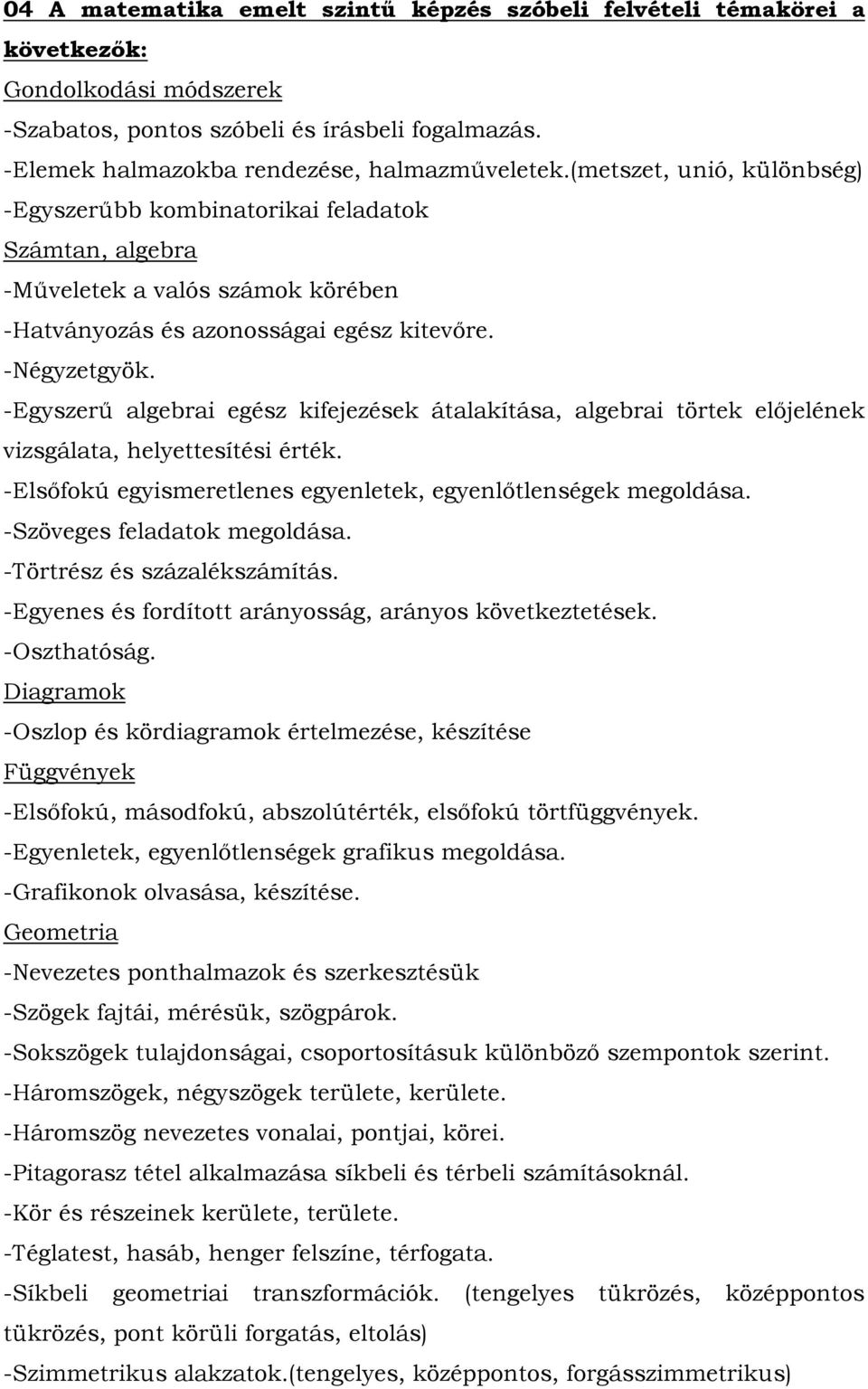 -Egyszerű algebrai egész kifejezések átalakítása, algebrai törtek előjelének vizsgálata, helyettesítési érték. -Elsőfokú egyismeretlenes egyenletek, egyenlőtlenségek megoldása.