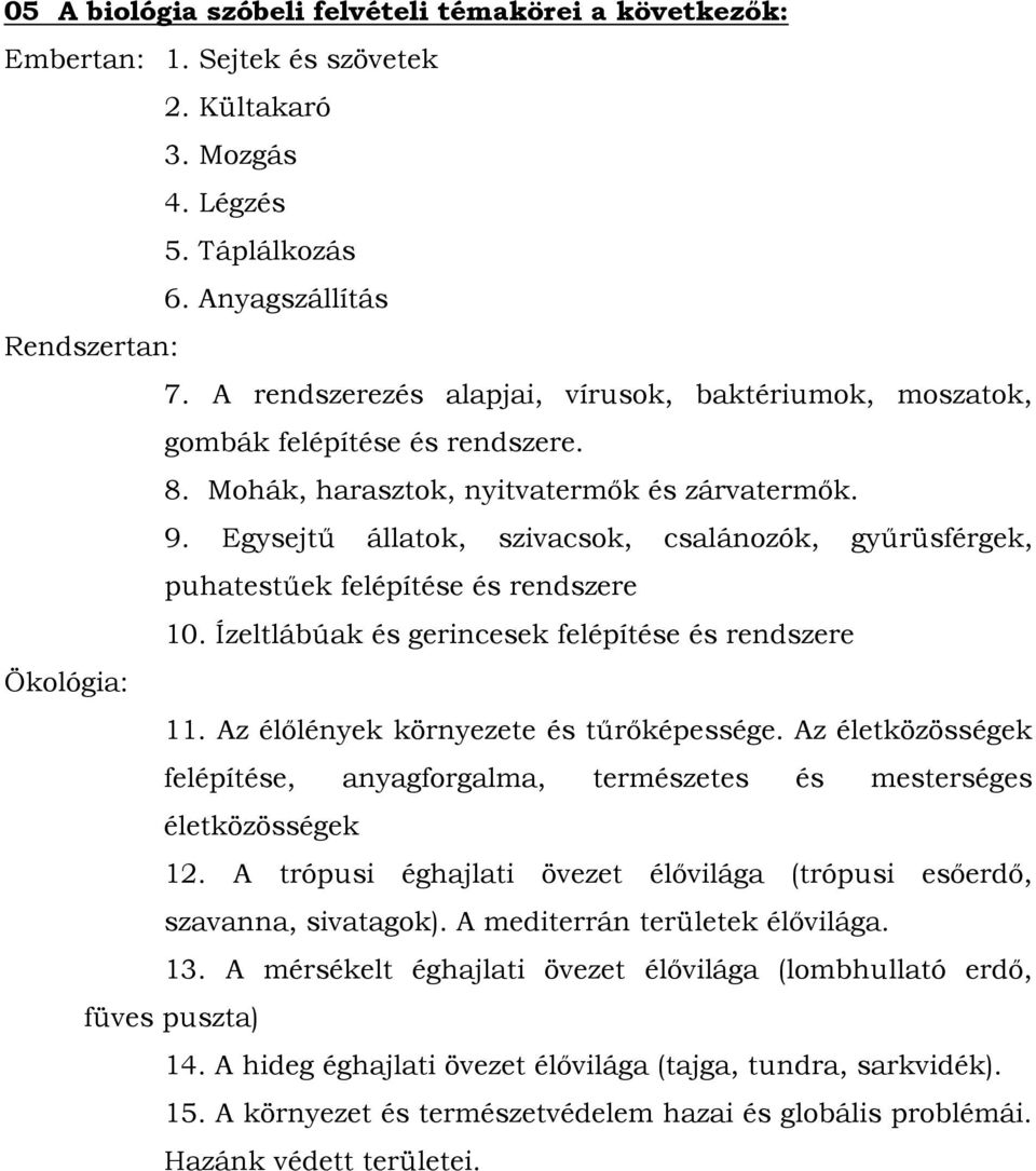 Egysejtű állatok, szivacsok, csalánozók, gyűrüsférgek, puhatestűek felépítése és rendszere 10. Ízeltlábúak és gerincesek felépítése és rendszere Ökológia: 11. Az élőlények környezete és tűrőképessége.