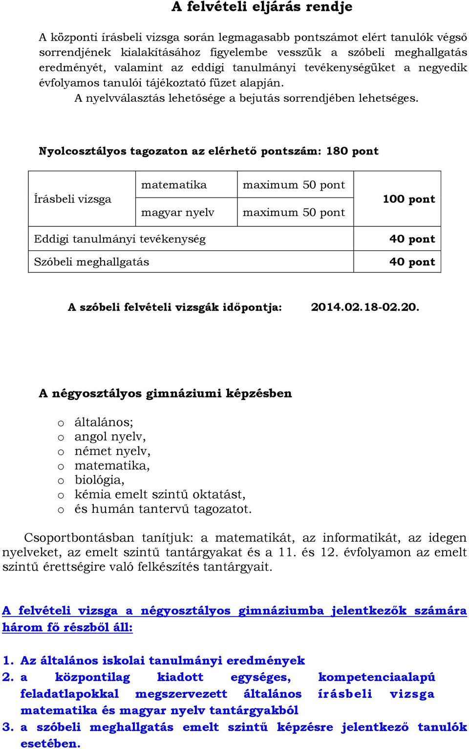 Nyolcosztályos tagozaton az elérhető pontszám: 180 pont Írásbeli vizsga matematika magyar nyelv maximum 50 pont maximum 50 pont 100 pont Eddigi tanulmányi tevékenység Szóbeli meghallgatás 40 pont 40