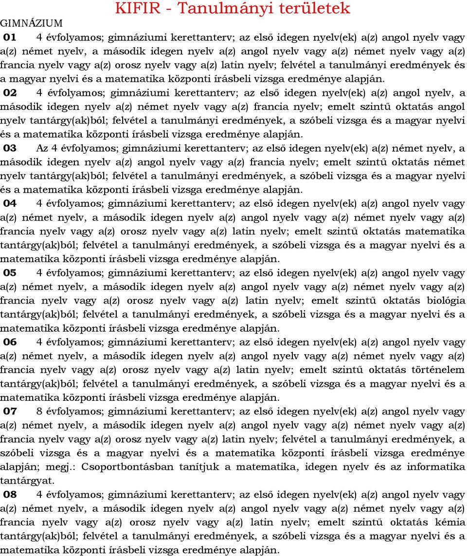 02 4 évfolyamos; gimnáziumi kerettanterv; az első idegen nyelv(ek) a(z) angol nyelv, a második idegen nyelv a(z) német nyelv vagy a(z) francia nyelv; emelt szintű oktatás angol nyelv tantárgy(ak)ból;