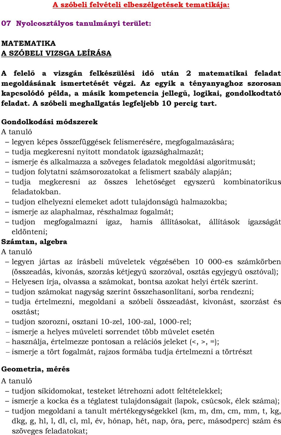 Gondolkodási módszerek A tanuló legyen képes összefüggések felismerésére, megfogalmazására; tudja megkeresni nyitott mondatok igazsághalmazát; ismerje és alkalmazza a szöveges feladatok megoldási