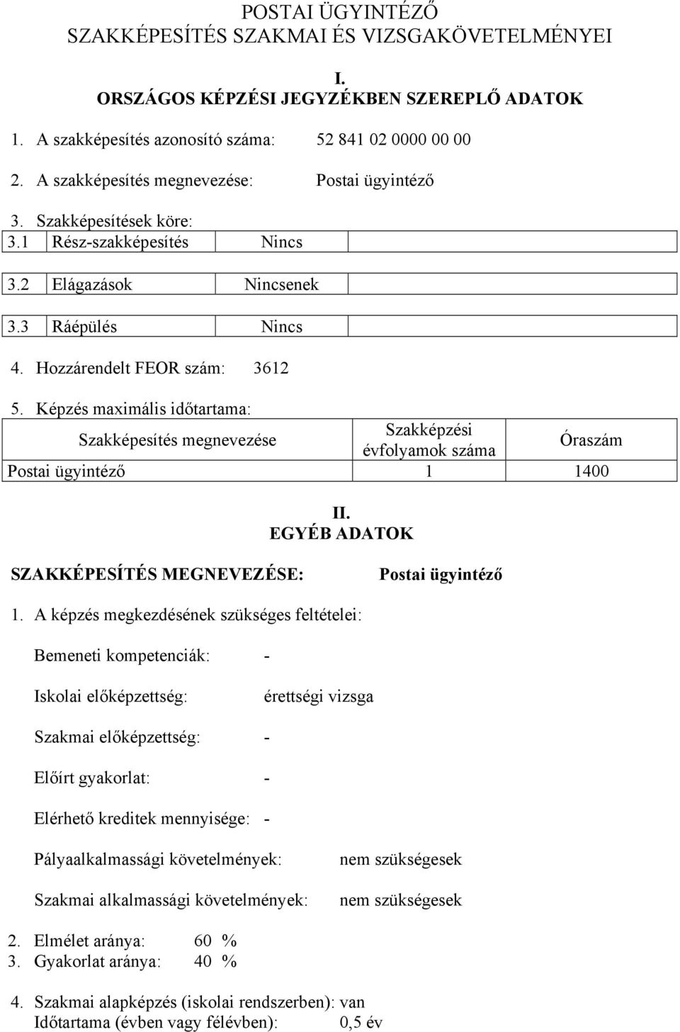 Képzés maximális időtartama: Szakképesítés megnevezése Szakképzési évfolyamok száma Óraszám Postai ügyintéző 1 1400 II. EGYÉB ADATOK SZAKKÉPESÍTÉS MEGNEVEZÉSE: Postai ügyintéző 1.