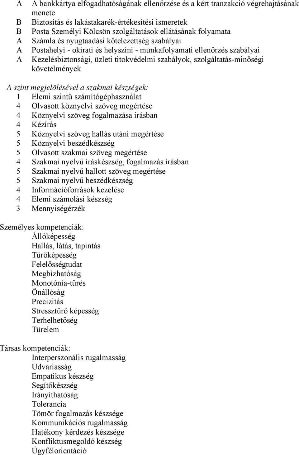 követelmények A szint megjelölésével a szakmai készségek: 1 Elemi szintű számítógéphasználat 4 Olvasott köznyelvi szöveg megértése 4 Köznyelvi szöveg fogalmazása írásban 4 Kézírás 5 Köznyelvi szöveg