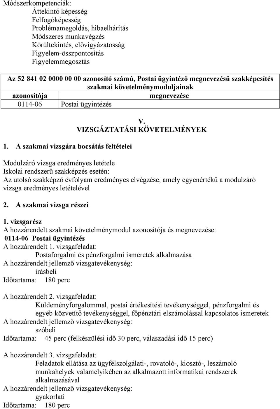 VIZSGÁZTATÁSI KÖVETELMÉNYEK Modulzáró vizsga eredményes letétele Iskolai rendszerű szakképzés esetén: Az utolsó szakképző évfolyam eredményes elvégzése, amely egyenértékű a modulzáró vizsga