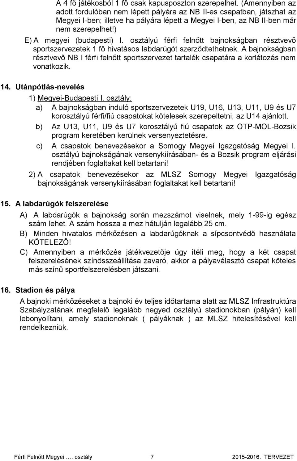 ) E) A megyei (budapesti) I. osztályú férfi felnőtt bajnokságban résztvevő sportszervezetek 1 fő hivatásos labdarúgót szerződtethetnek.