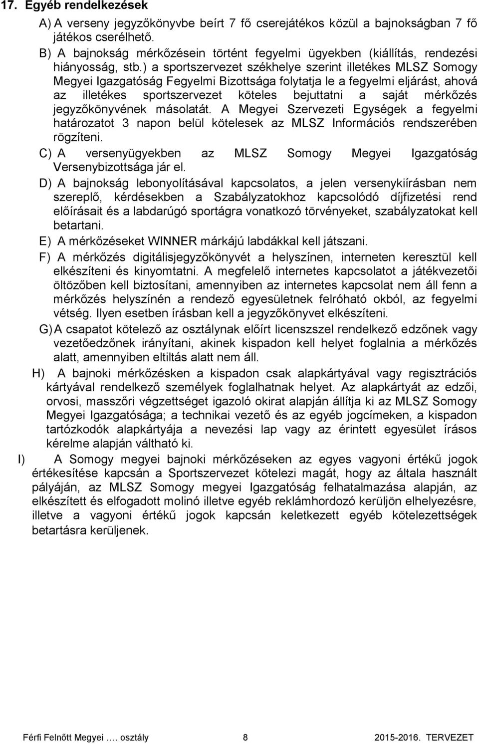 ) a sportszervezet székhelye szerint illetékes MLSZ Somogy Megyei Igazgatóság Fegyelmi Bizottsága folytatja le a fegyelmi eljárást, ahová az illetékes sportszervezet köteles bejuttatni a saját