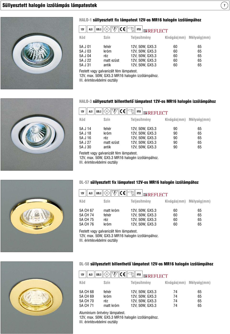 3 60 65 5A J 31 antik 12V, 50W, GX5.3 60 65 Festett vagy galvanizált fém lámpatest. 12V, max. 50W, GX5.3 MR16 halogén izzólámpához.