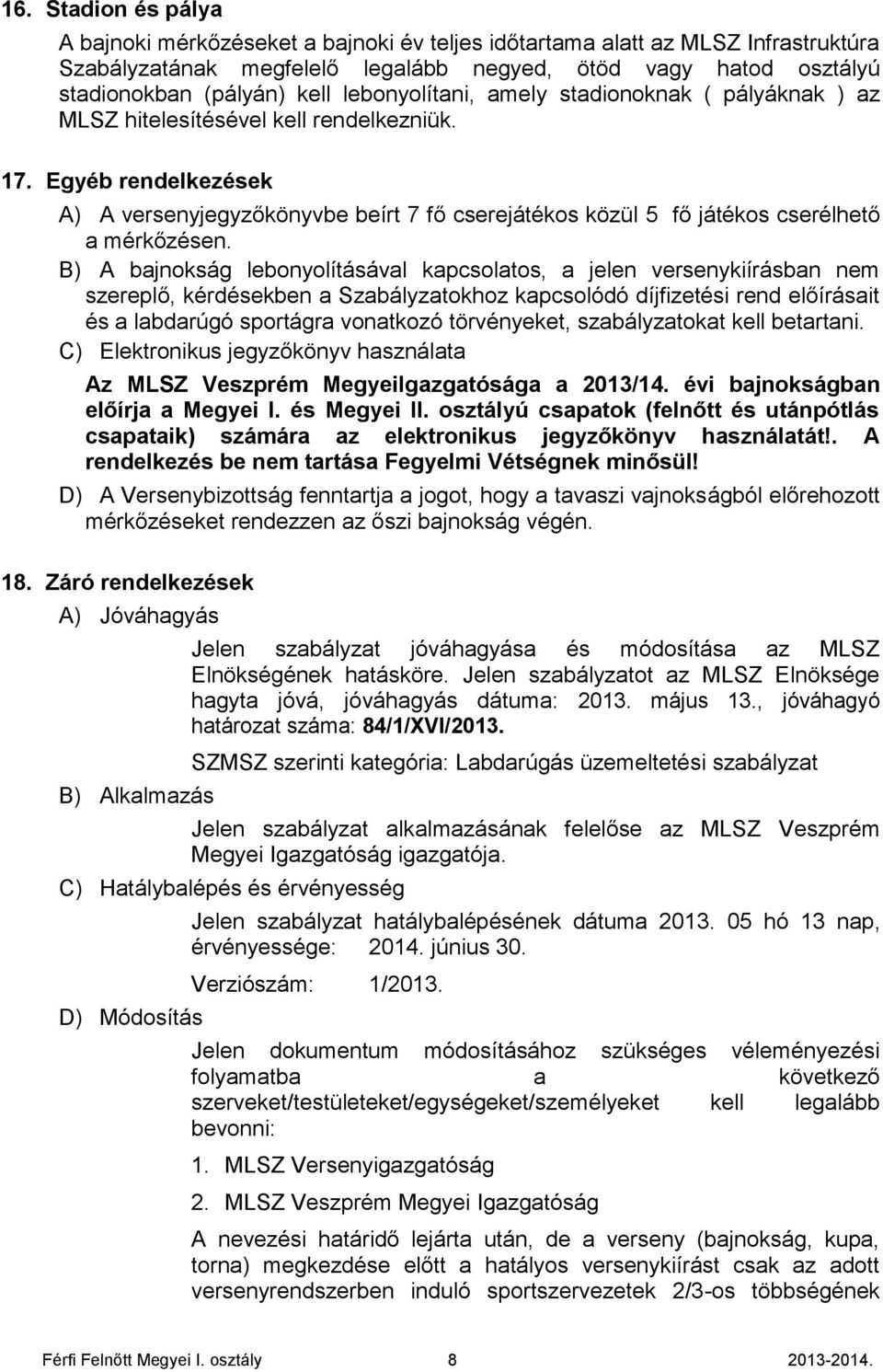 Egyéb rendelkezések A) A versenyjegyzőkönyvbe beírt 7 fő cserejátékos közül 5 fő játékos cserélhető a mérkőzésen.