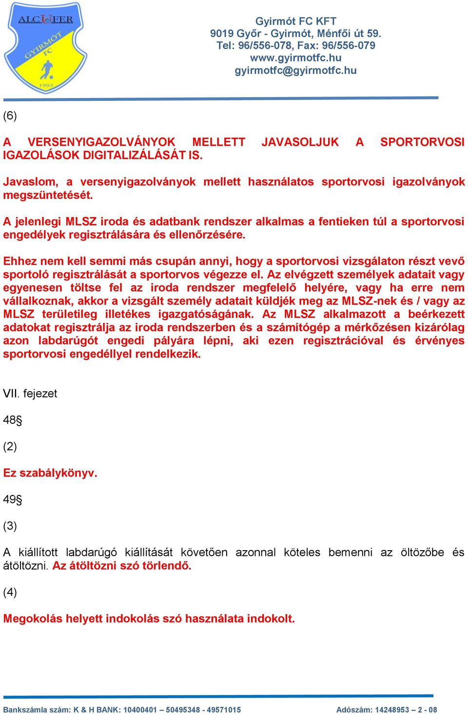 Ehhez nem kell semmi más csupán annyi, hogy a sportorvosi vizsgálaton részt vevő sportoló regisztrálását a sportorvos végezze el.