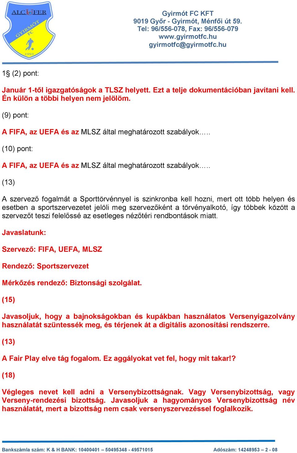 . (13) A szervező fogalmát a Sporttörvénnyel is szinkronba kell hozni, mert ott több helyen és esetben a sportszervezetet jelöli meg szervezőként a törvényalkotó, így többek között a szervezőt teszi