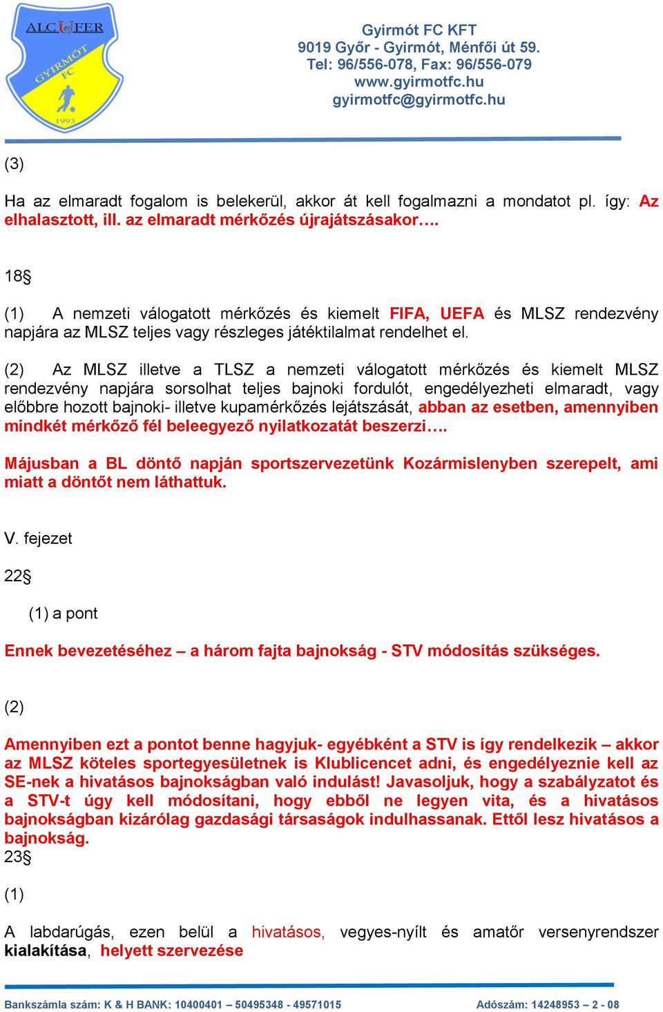 (2) Az MLSZ illetve a TLSZ a nemzeti válogatott mérkőzés és kiemelt MLSZ rendezvény napjára sorsolhat teljes bajnoki fordulót, engedélyezheti elmaradt, vagy előbbre hozott bajnoki- illetve