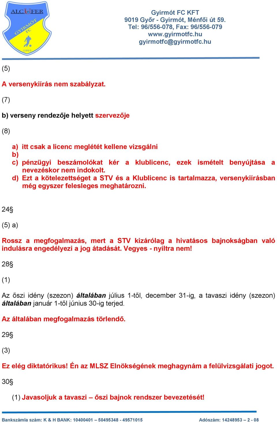 d) Ezt a kötelezettséget a STV és a Klublicenc is tartalmazza, versenykiírásban még egyszer felesleges meghatározni.
