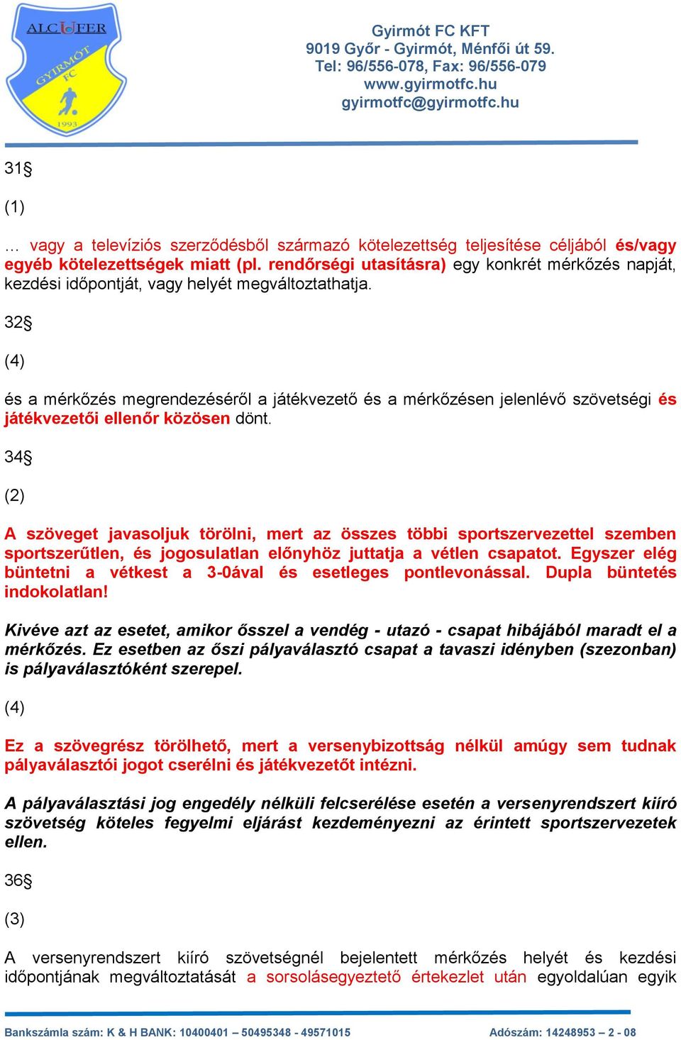 32 (4) és a mérkőzés megrendezéséről a játékvezető és a mérkőzésen jelenlévő szövetségi és játékvezetői ellenőr közösen dönt.