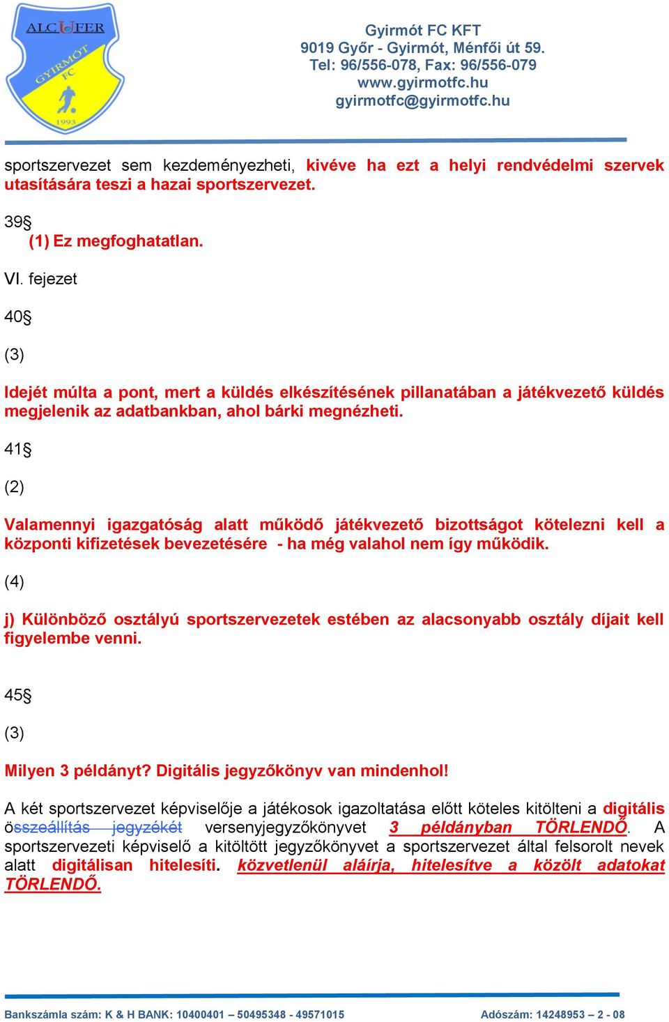 41 (2) Valamennyi igazgatóság alatt működő játékvezető bizottságot kötelezni kell a központi kifizetések bevezetésére - ha még valahol nem így működik.