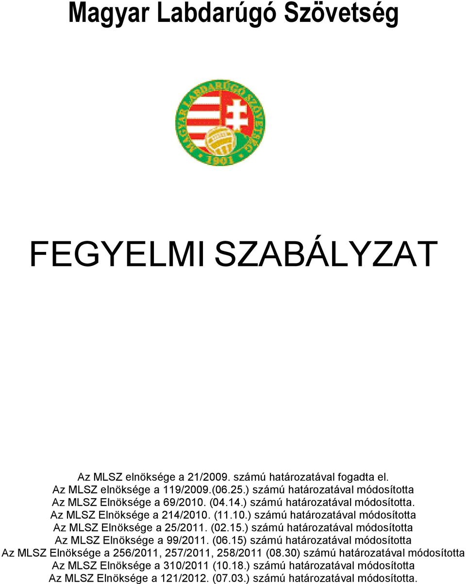 (02.15.) számú határozatával módosította Az MLSZ Elnöksége a 99/2011. (06.15) számú határozatával módosította Az MLSZ Elnöksége a 256/2011, 257/2011, 258/2011 (08.
