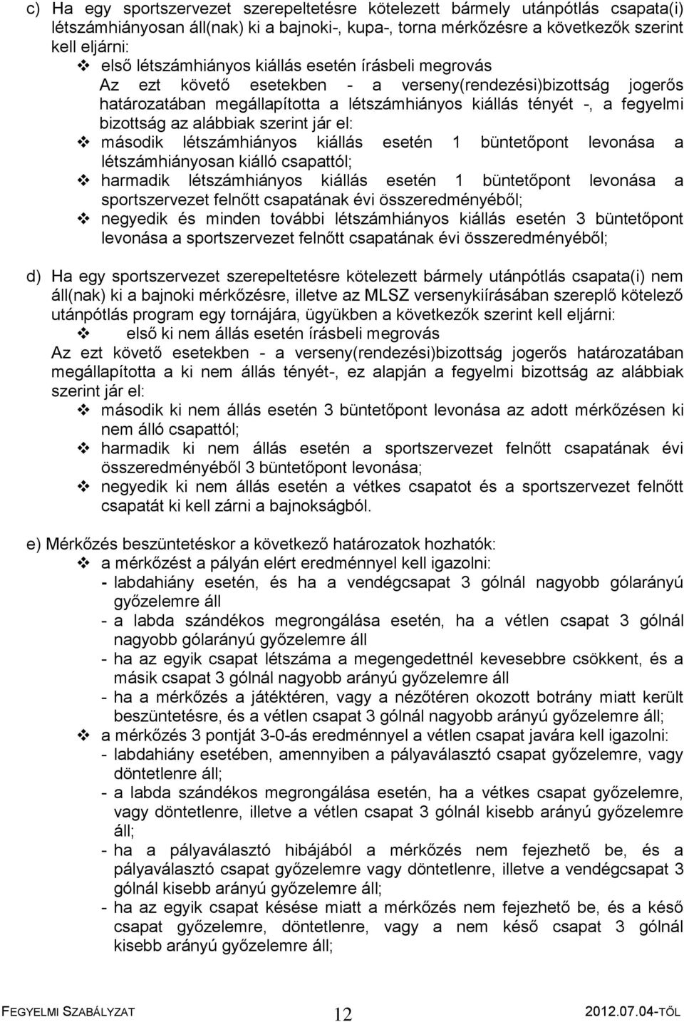 alábbiak szerint jár el: második létszámhiányos kiállás esetén 1 büntetőpont levonása a létszámhiányosan kiálló csapattól; harmadik létszámhiányos kiállás esetén 1 büntetőpont levonása a