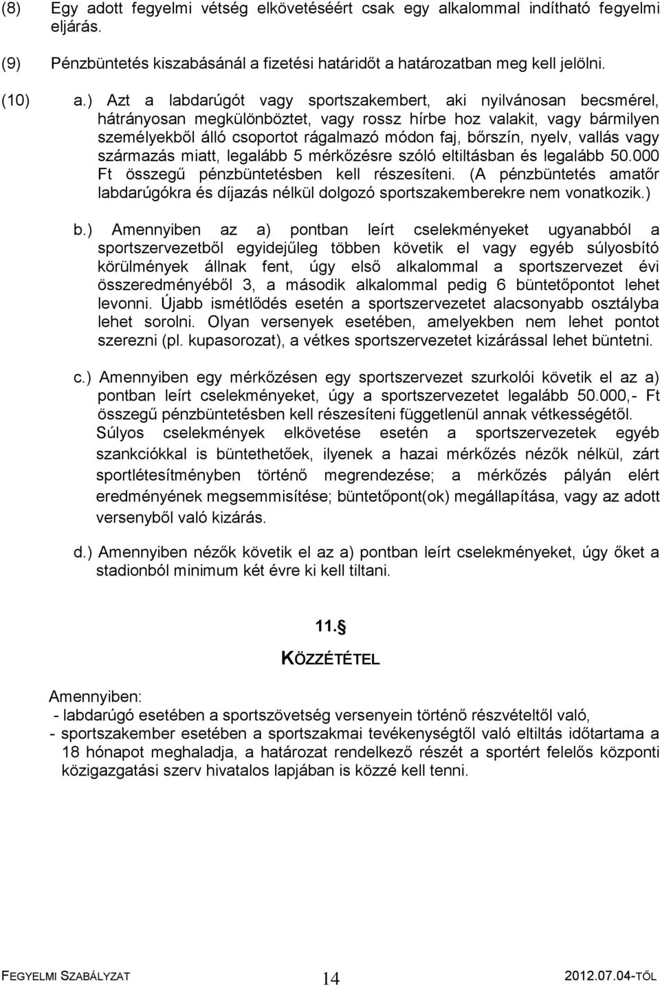 nyelv, vallás vagy származás miatt, legalább 5 mérkőzésre szóló eltiltásban és legalább 50.000 Ft összegű pénzbüntetésben kell részesíteni.
