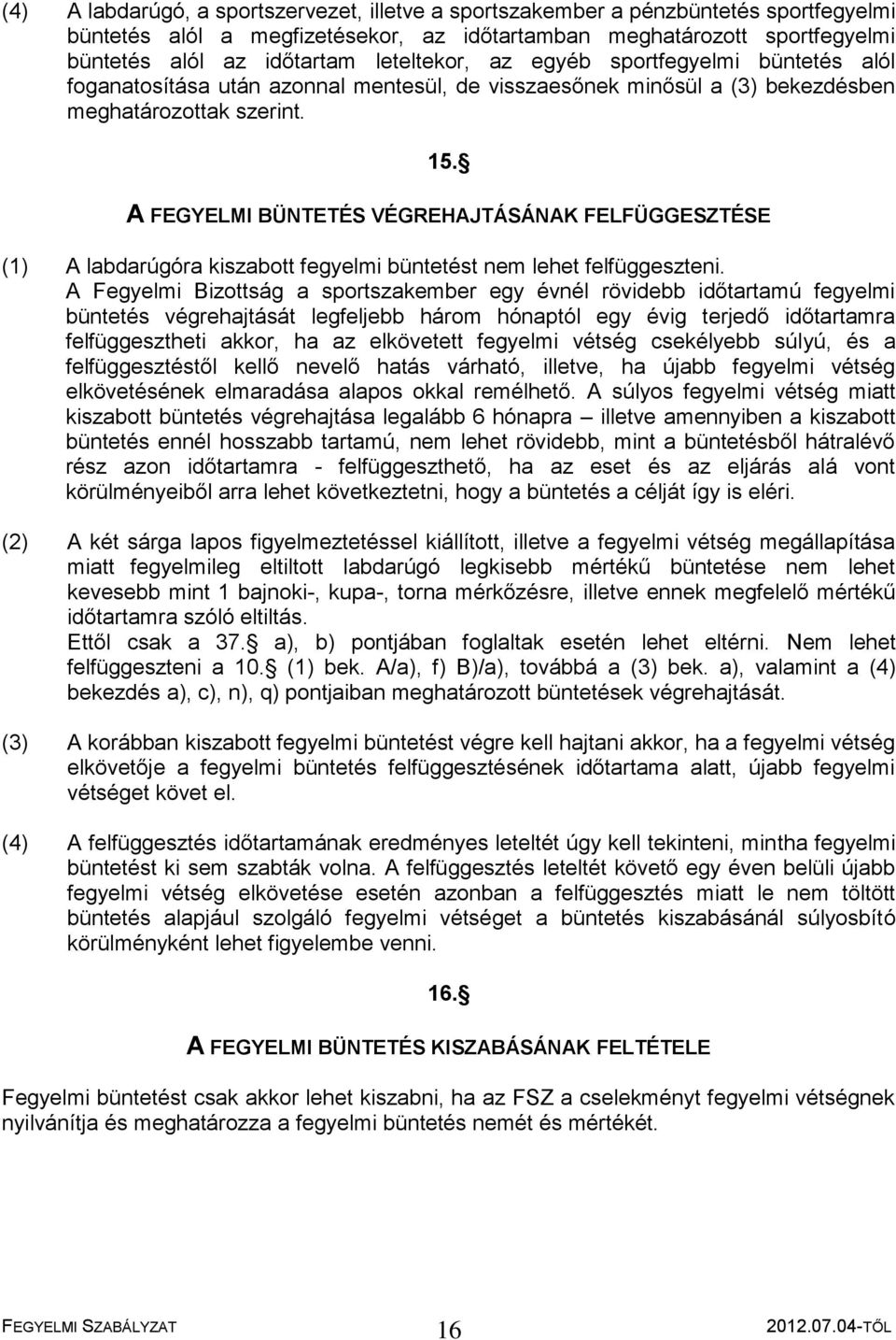 A FEGYELMI BÜNTETÉS VÉGREHAJTÁSÁNAK FELFÜGGESZTÉSE (1) A labdarúgóra kiszabott fegyelmi büntetést nem lehet felfüggeszteni.