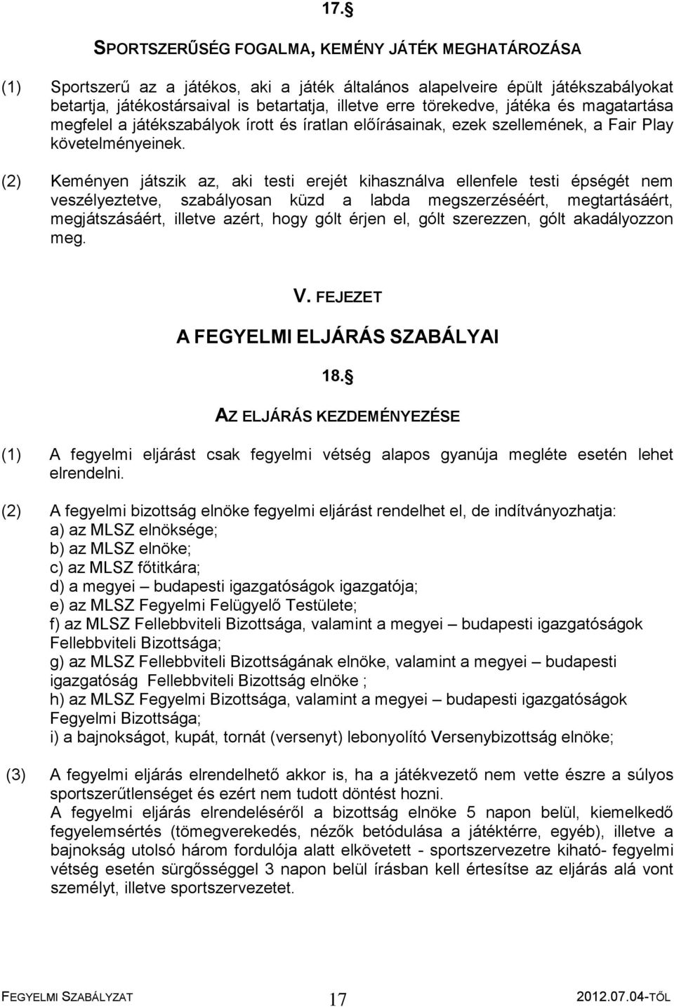 (2) Keményen játszik az, aki testi erejét kihasználva ellenfele testi épségét nem veszélyeztetve, szabályosan küzd a labda megszerzéséért, megtartásáért, megjátszásáért, illetve azért, hogy gólt