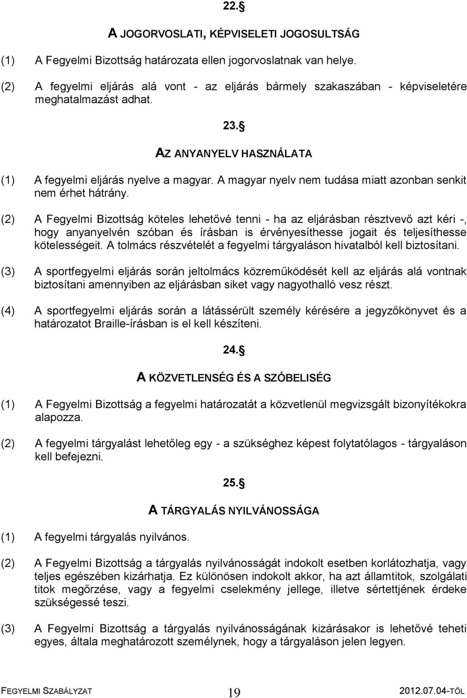 A magyar nyelv nem tudása miatt azonban senkit nem érhet hátrány.