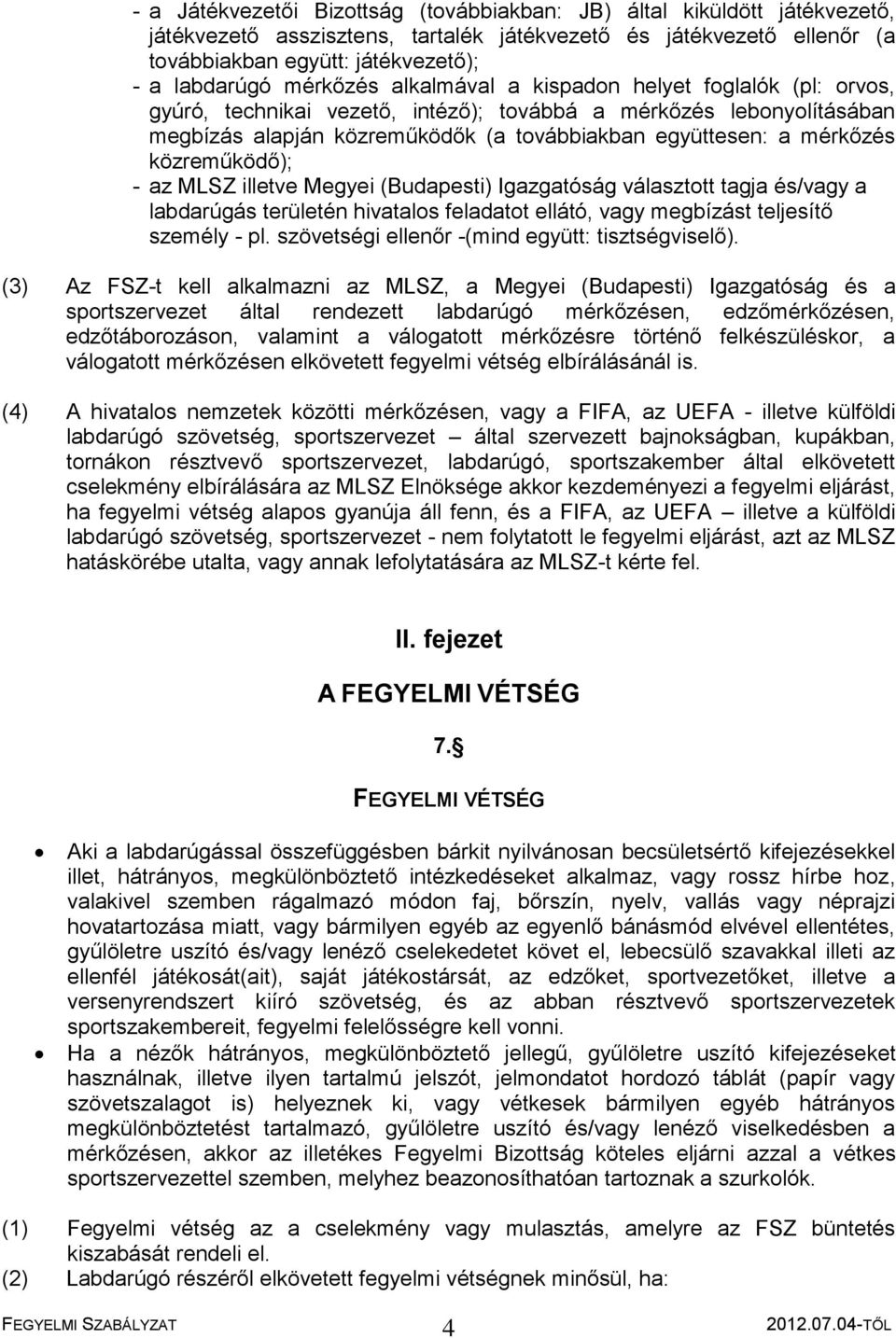 közreműködő); - az MLSZ illetve Megyei (Budapesti) Igazgatóság választott tagja és/vagy a labdarúgás területén hivatalos feladatot ellátó, vagy megbízást teljesítő személy - pl.