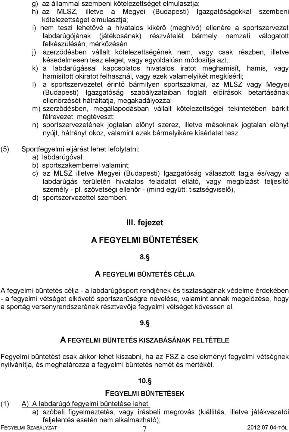 késedelmesen tesz eleget, vagy egyoldalúan módosítja azt; k) a labdarúgással kapcsolatos hivatalos iratot meghamisít, hamis, vagy hamisított okiratot felhasznál, vagy ezek valamelyikét megkísérli; l)