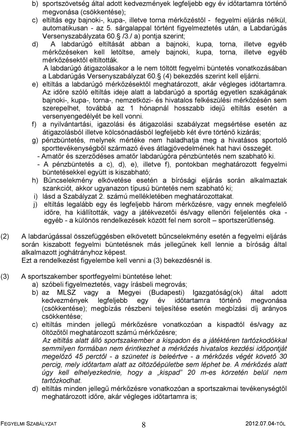 / a) pontja szerint; d) A labdarúgó eltiltását abban a bajnoki, kupa, torna, illetve egyéb mérkőzéseken kell letöltse, amely bajnoki, kupa, torna, illetve egyéb mérkőzésektől eltiltották.