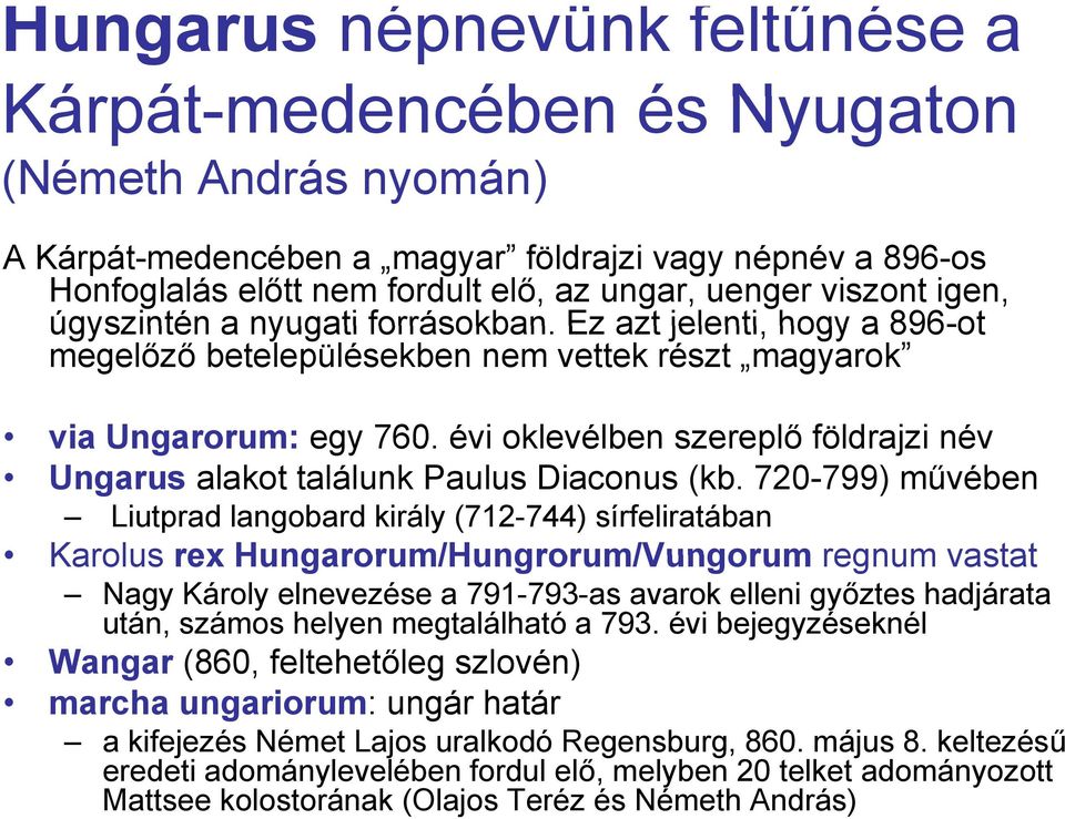 évi oklevélben szereplő földrajzi név Ungarus alakot találunk Paulus Diaconus (kb.