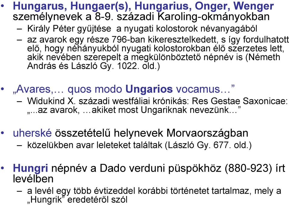 kolostorokban élő szerzetes lett, akik nevében szerepelt a megkülönböztető népnév is (Németh András és László Gy. 1022. old.) Avares, quos modo Ungarios vocamus Widukind X.