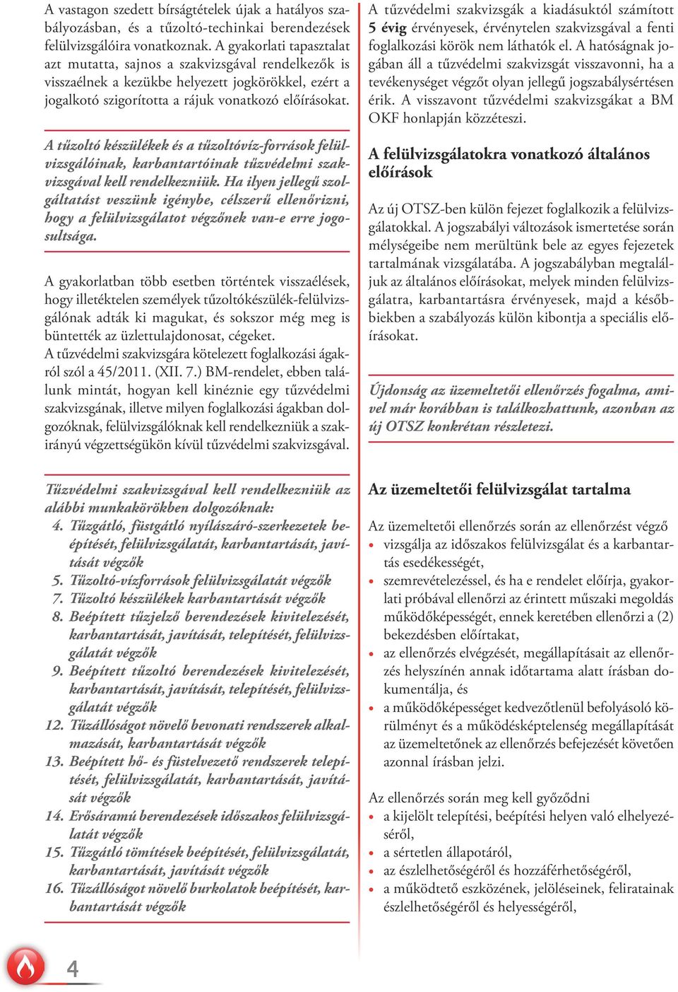 A tűzoltó készülékek és a tűzoltóvíz-források felülvizsgálóinak, karbantartóinak tűzvédelmi szakvizsgával kell rendelkezniük.