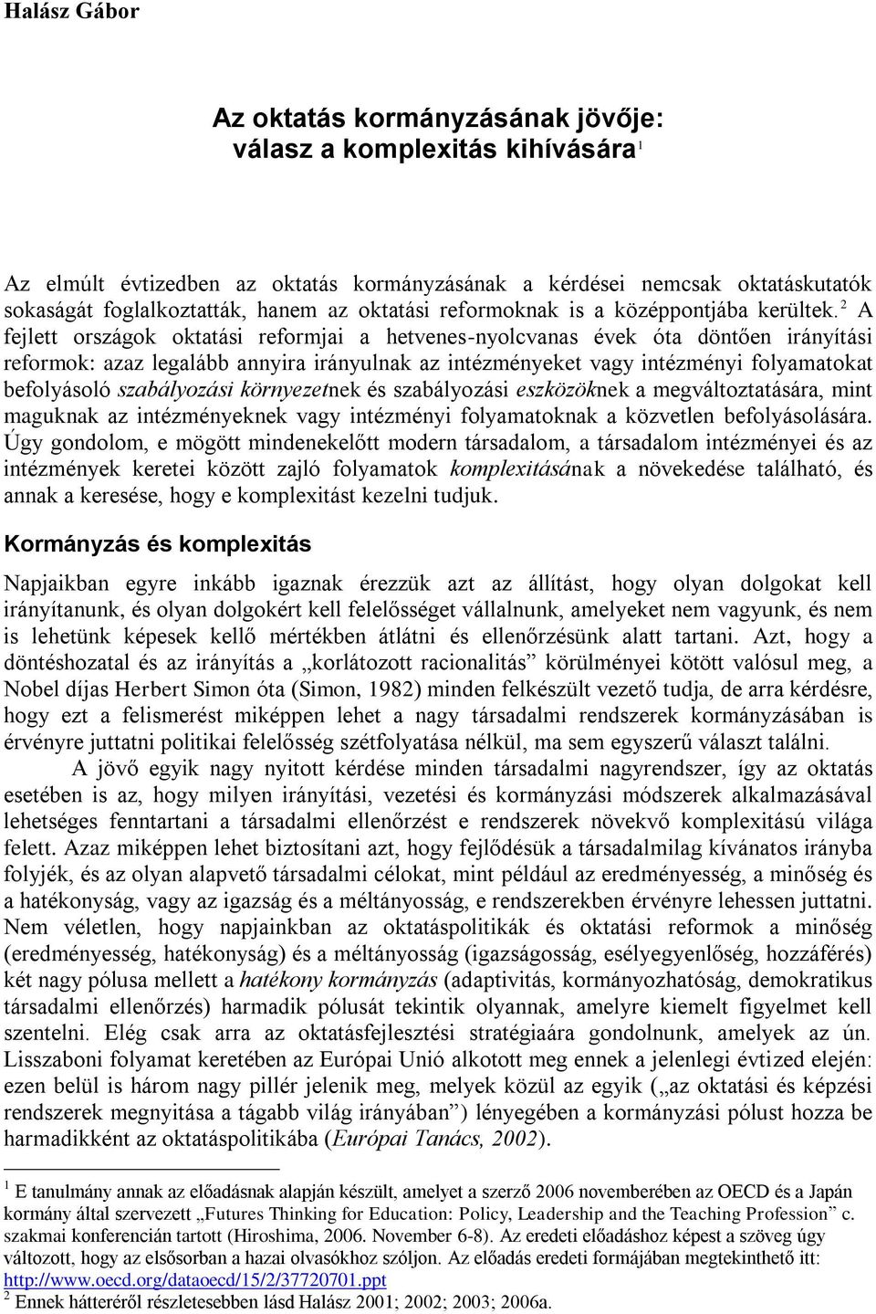 2 A fejlett országok oktatási reformjai a hetvenes-nyolcvanas évek óta döntően irányítási reformok: azaz legalább annyira irányulnak az intézményeket vagy intézményi folyamatokat befolyásoló