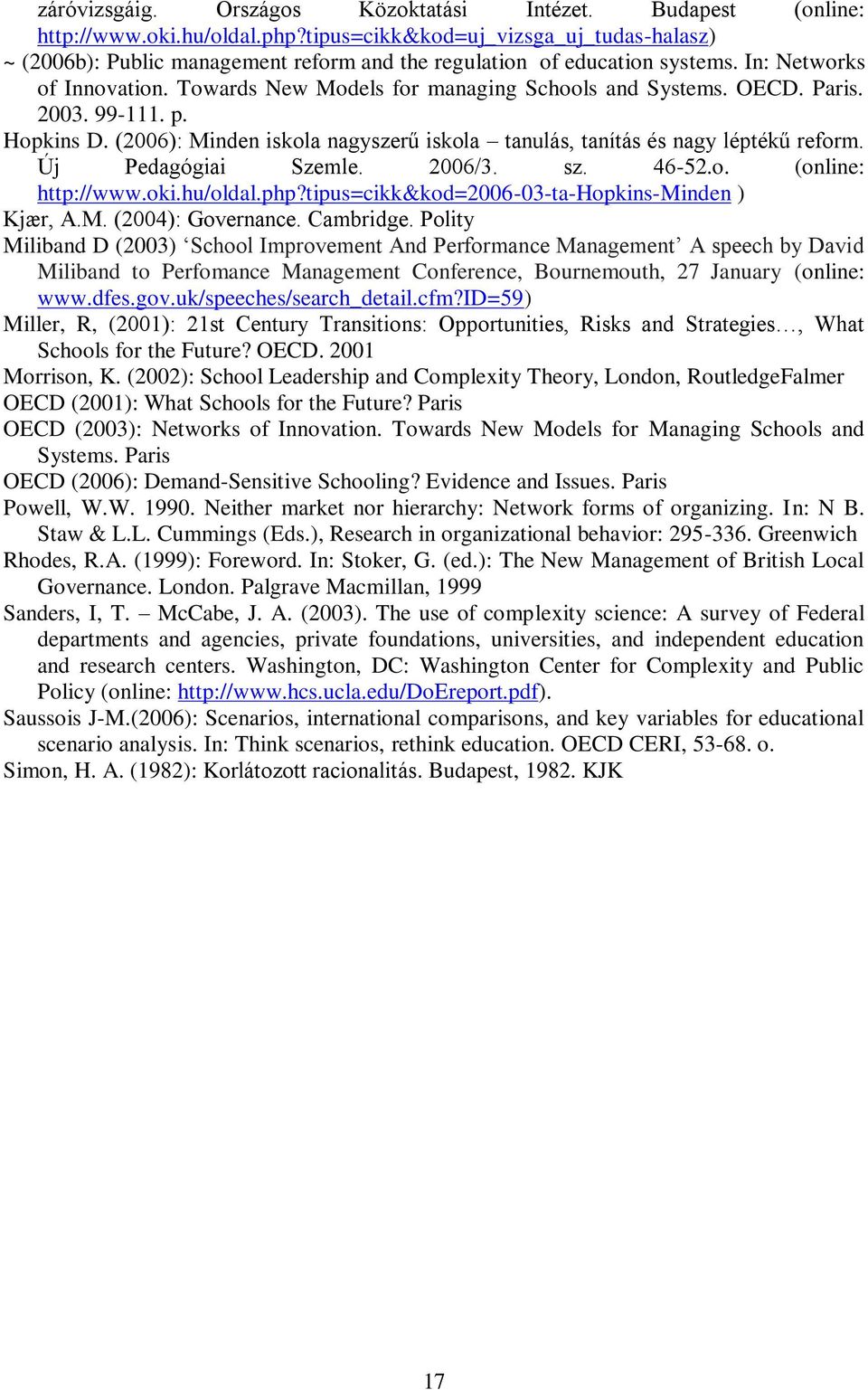 OECD. Paris. 2003. 99-111. p. Hopkins D. (2006): Minden iskola nagyszerű iskola tanulás, tanítás és nagy léptékű reform. Új Pedagógiai Szemle. 2006/3. sz. 46-52.o. (online: http://www.oki.hu/oldal.