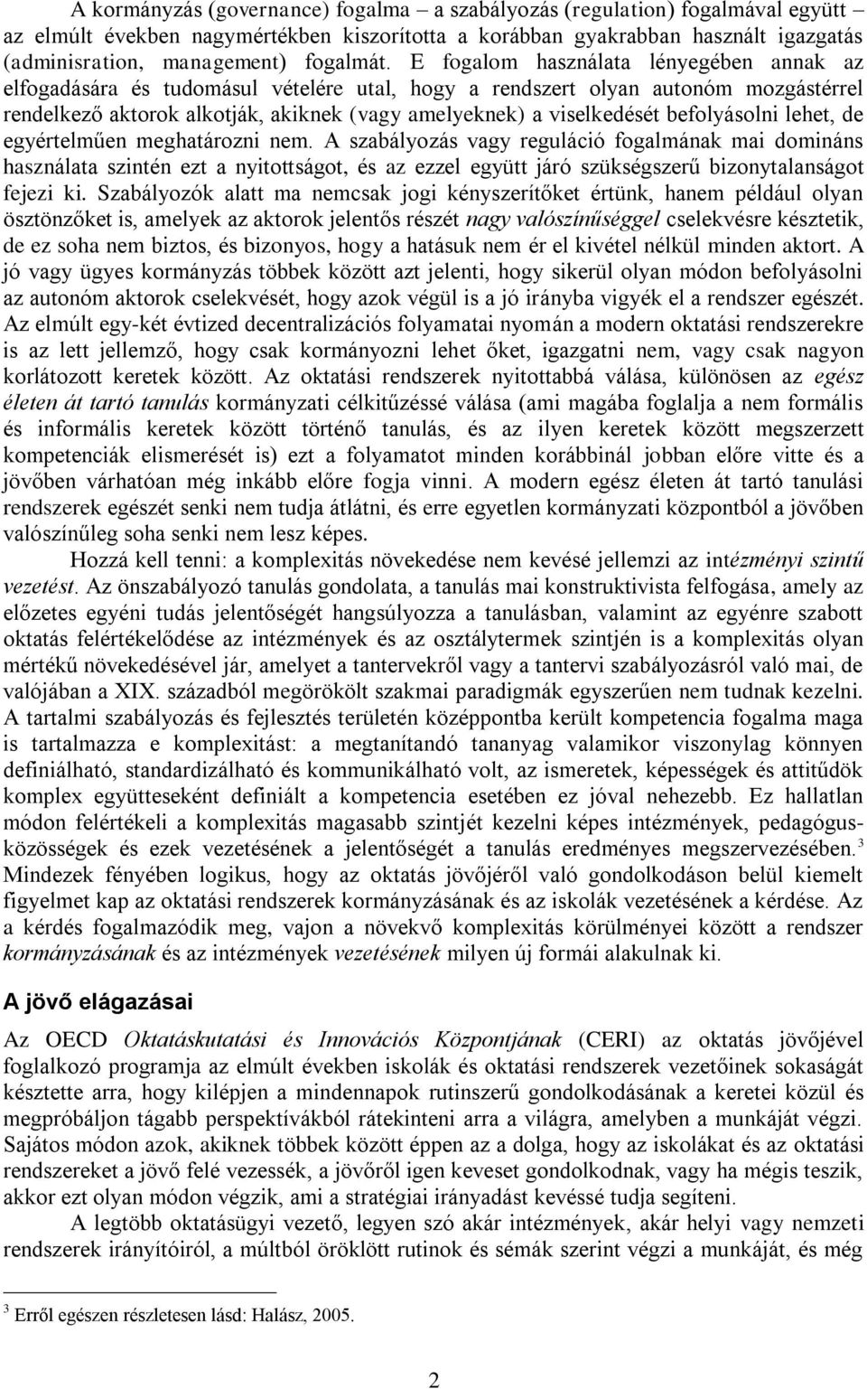 E fogalom használata lényegében annak az elfogadására és tudomásul vételére utal, hogy a rendszert olyan autonóm mozgástérrel rendelkező aktorok alkotják, akiknek (vagy amelyeknek) a viselkedését