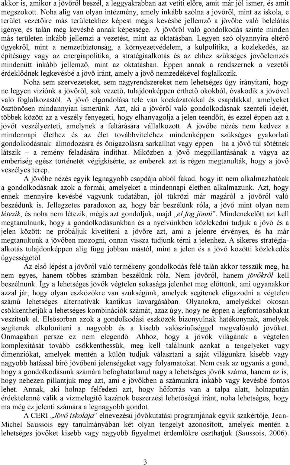annak képessége. A jövőről való gondolkodás szinte minden más területen inkább jellemzi a vezetést, mint az oktatásban.