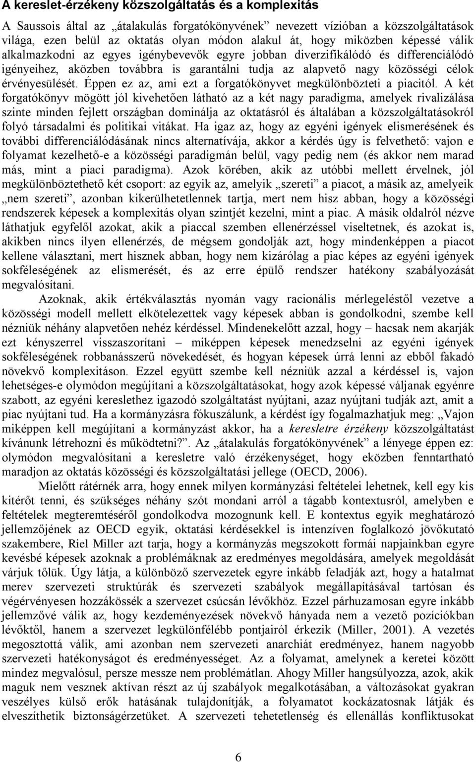 érvényesülését. Éppen ez az, ami ezt a forgatókönyvet megkülönbözteti a piacitól.