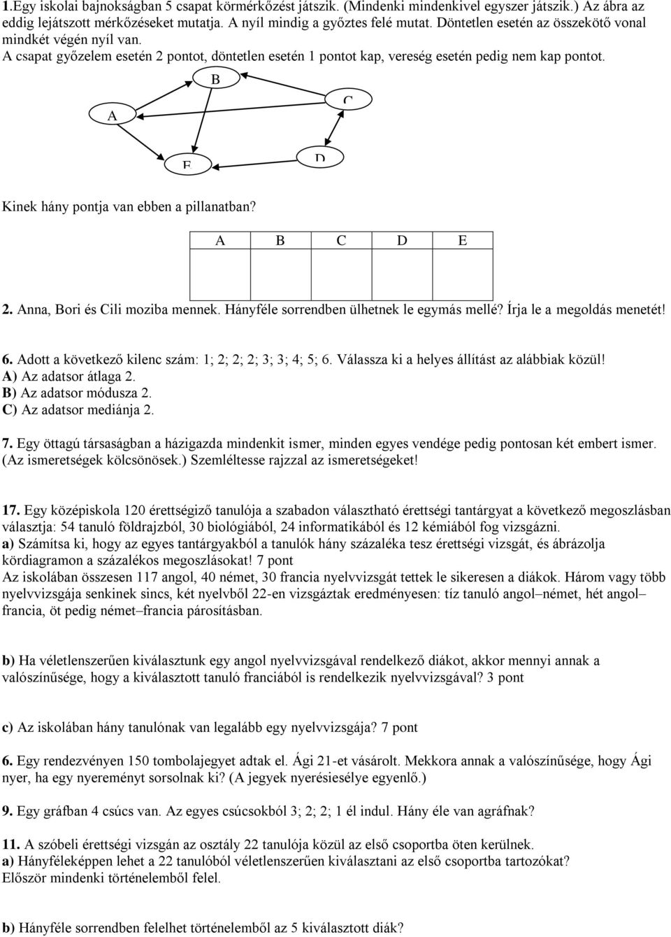 A B C E D Kinek hány pontja van ebben a pillanatban? A B C D E 2. Anna, Bori és Cili moziba mennek. Hányféle sorrendben ülhetnek le egymás mellé? Írja le a megoldás menetét! 6.