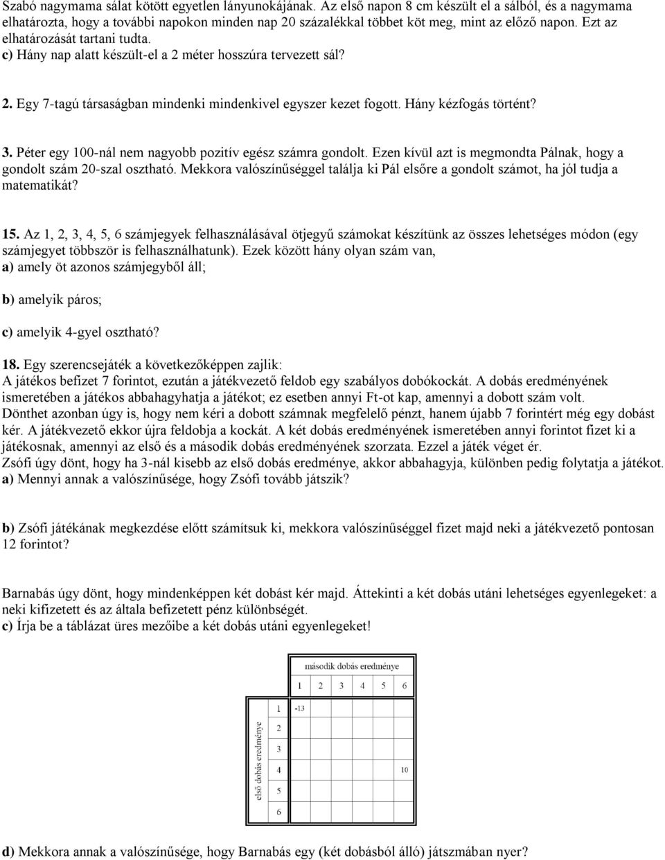 c) Hány nap alatt készült-el a 2 méter hosszúra tervezett sál? 2. Egy 7-tagú társaságban mindenki mindenkivel egyszer kezet fogott. Hány kézfogás történt? 3.