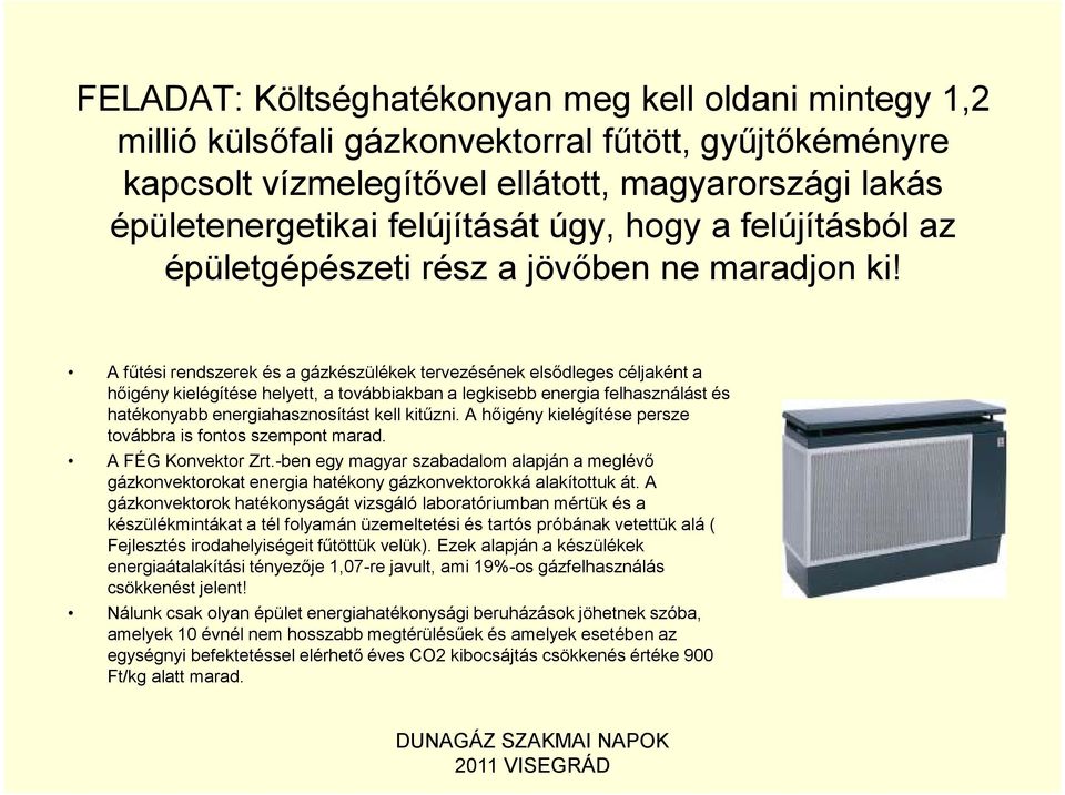 A fűtési rendszerek és a gázkészülékek tervezésének elsődleges céljaként a hőigény kielégítése helyett, a továbbiakban a legkisebb energia felhasználást és hatékonyabb energiahasznosítást kell
