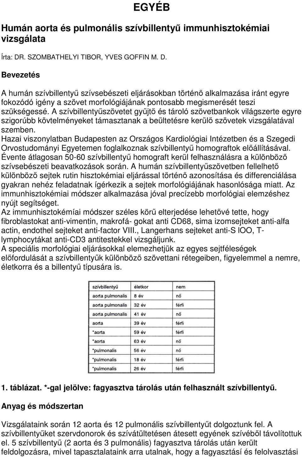 Bevezetés A humán szívbillentyő szívsebészeti eljárásokban történı alkalmazása iránt egyre fokozódó igény a szövet morfológiájának pontosabb megismerését teszi szükségessé.