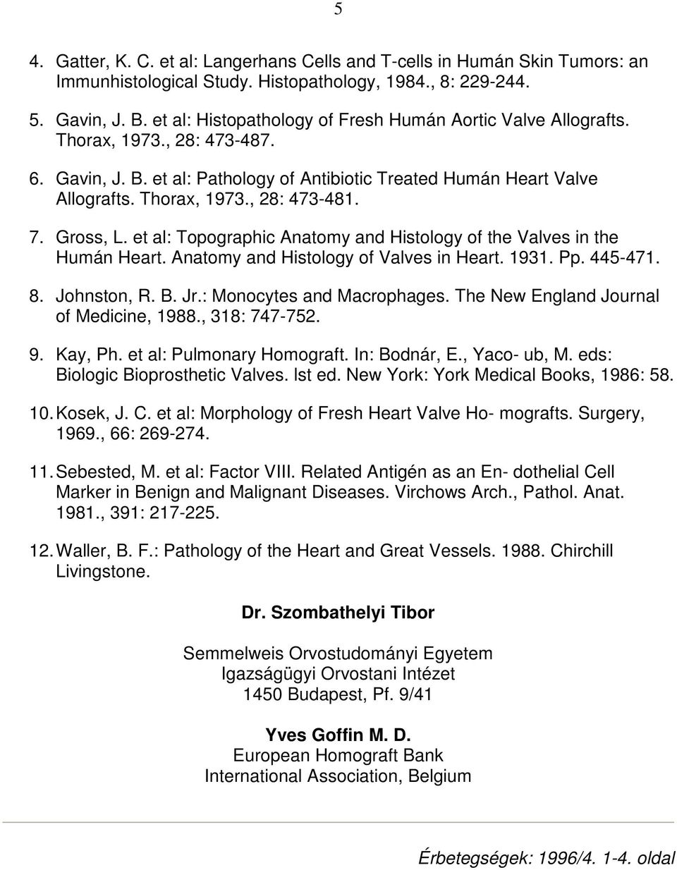 7. Gross, L. et al: Topographic Anatomy and Histology of the Valves in the Humán Heart. Anatomy and Histology of Valves in Heart. 1931. Pp. 445-471. 8. Johnston, R. B. Jr.: Monocytes and Macrophages.