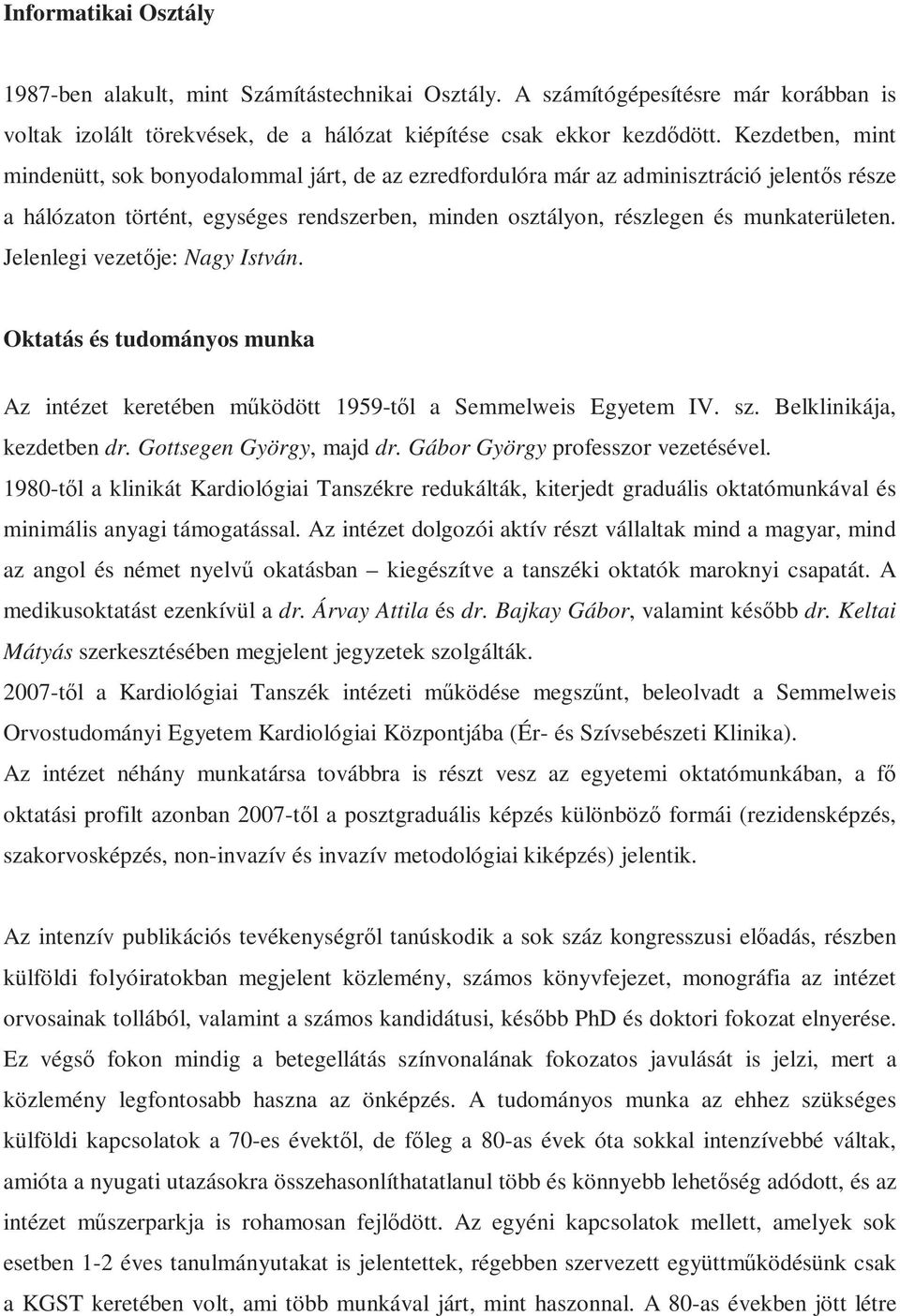 Jelenlegi vezetője: Nagy István. Oktatás és tudományos munka Az intézet keretében működött 1959-től a Semmelweis Egyetem IV. sz. Belklinikája, kezdetben dr. Gottsegen György, majd dr.