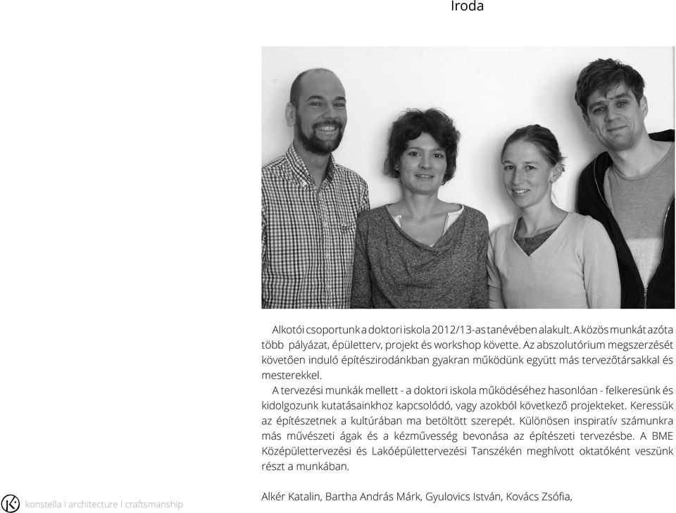 A tervezési munkák mellett - a doktori iskola működéséhez hasonlóan - felkeresünk és kidolgozunk kutatásainkhoz kapcsolódó, vagy azokból következő projekteket.