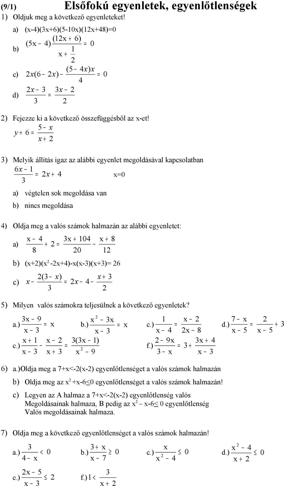 5 x y + 6 = x + ) Melyik állítás igaz az alábbi egyenlet megoldásával kapcsolatban 6x 1 = x + 4 x=0 a) végtelen sok megoldása van b) nincs megoldása 4) Oldja meg a valós számok halmazán az alábbi